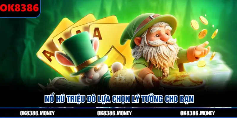 Nổ Hũ Triệu Đô lựa chọn lý tưởng cho bạn